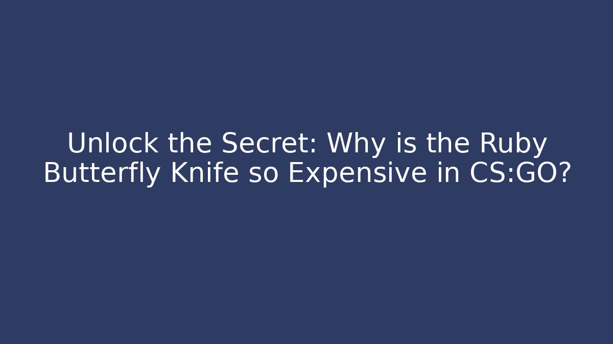 Unlock the Secret: Why is the Ruby Butterfly Knife so Expensive in CS:GO?
