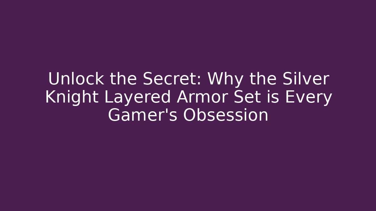 Unlock the Secret: Why the Silver Knight Layered Armor Set is Every Gamer's Obsession