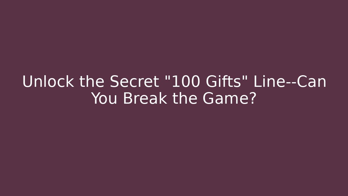 Unlock the Secret "100 Gifts" Line—Can You Break the Game?