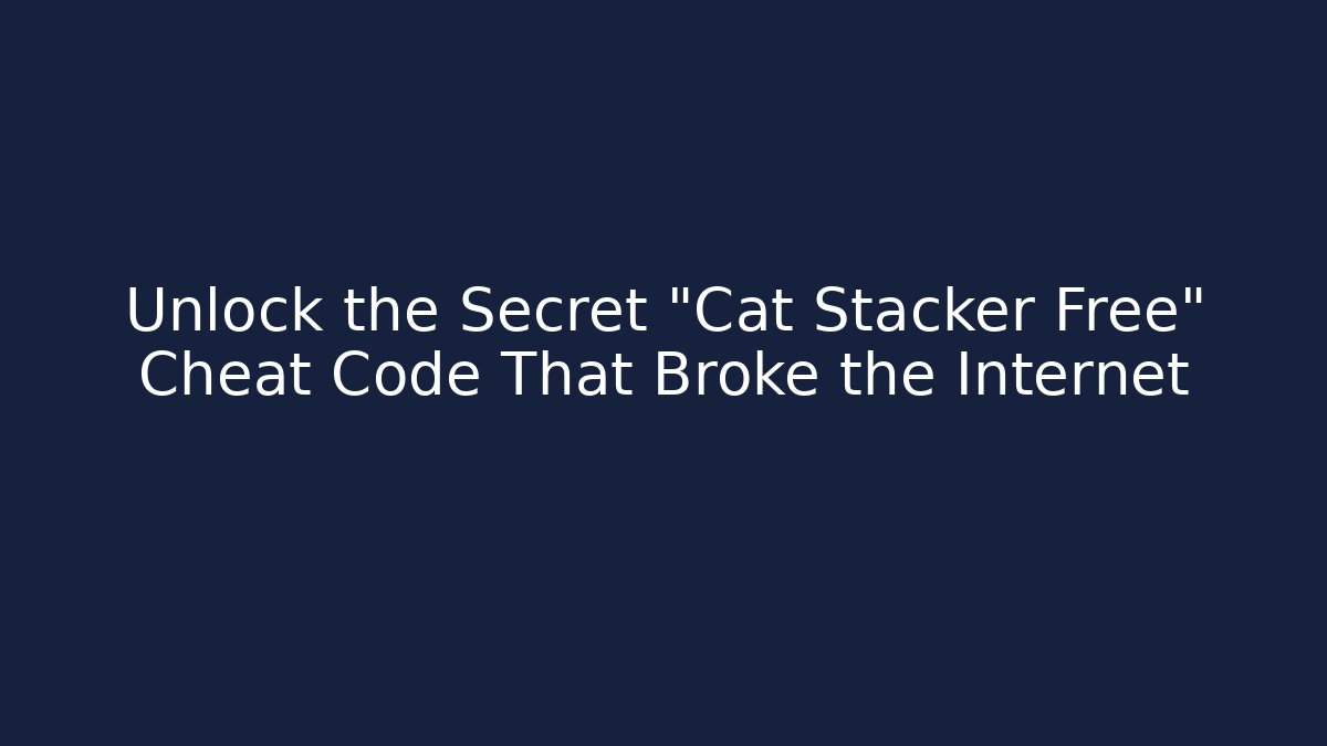Unlock the Secret "Cat Stacker Free" Cheat Code That Broke the Internet