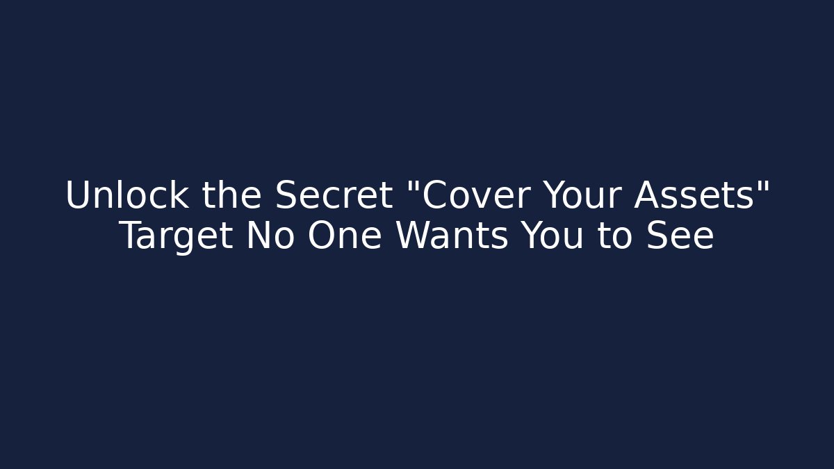 Unlock the Secret "Cover Your Assets" Target No One Wants You to See
