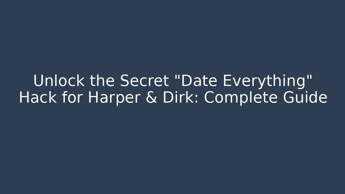 Unlock the Secret "Date Everything" Hack for Harper & Dirk: Complete Guide