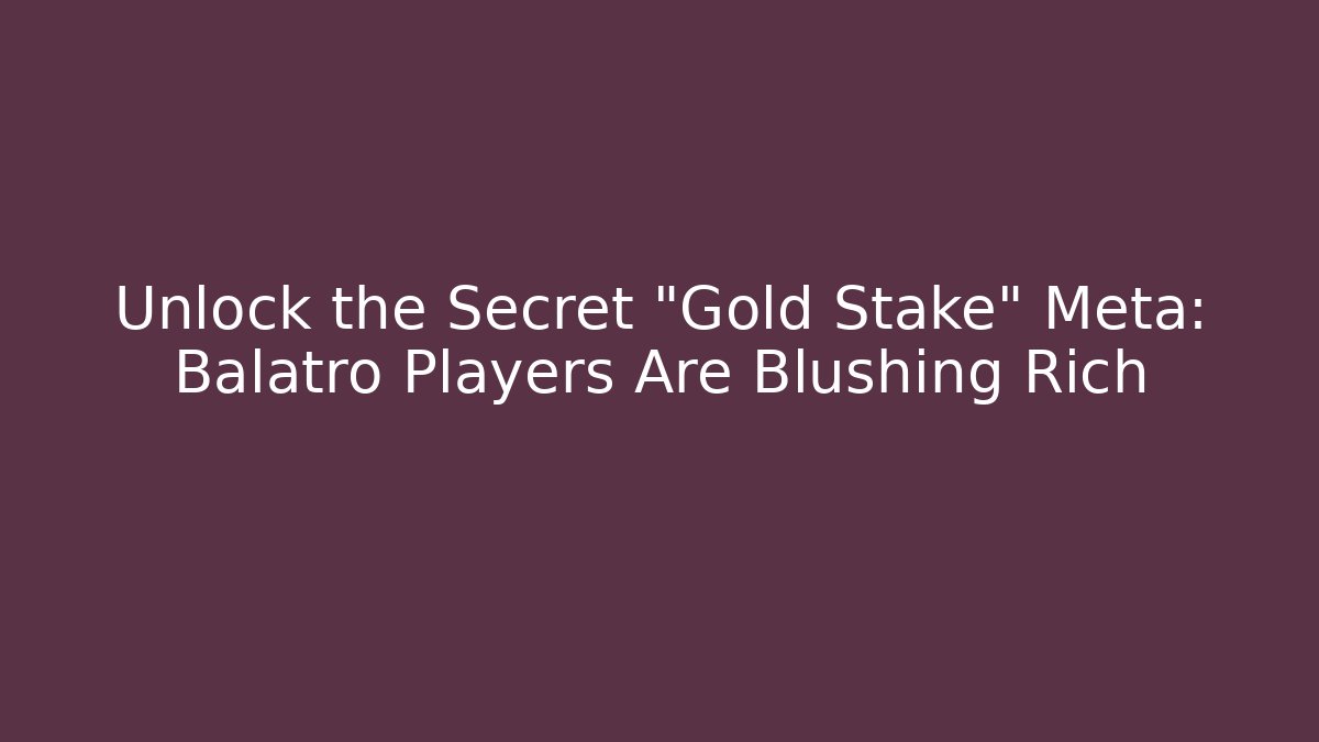 Unlock the Secret "Gold Stake" Meta: Balatro Players Are Blushing Rich