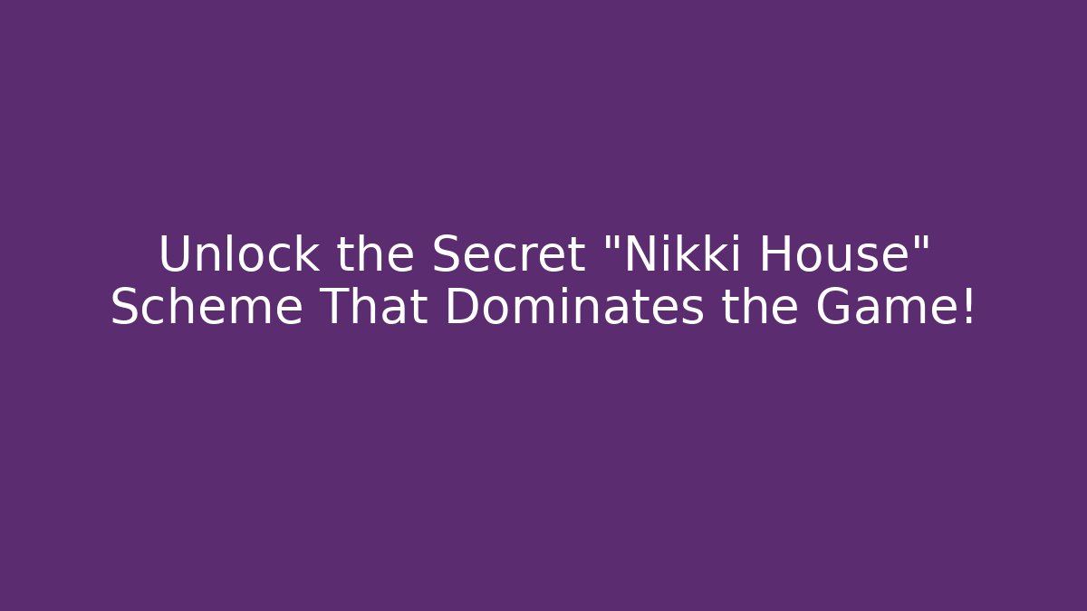 Unlock the Secret "Nikki House" Scheme That Dominates the Game!