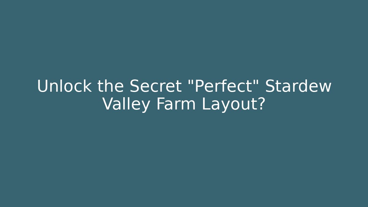 Unlock the Secret "Perfect" Stardew Valley Farm Layout?