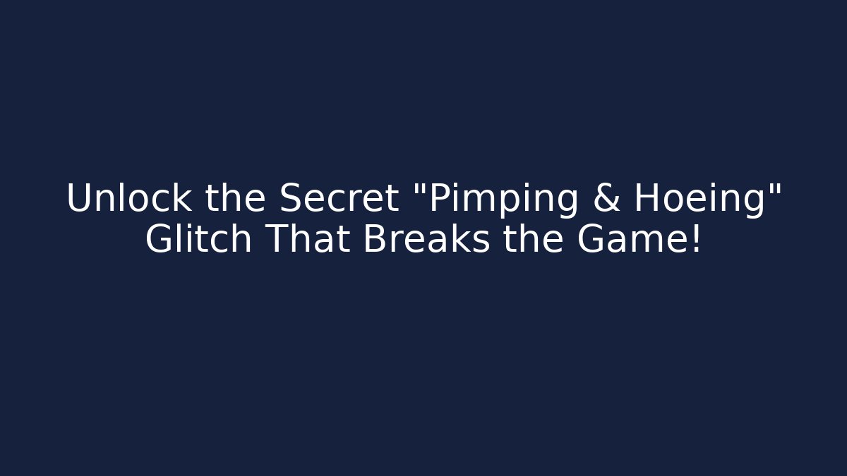 Unlock the Secret "Pimping & Hoeing" Glitch That Breaks the Game!