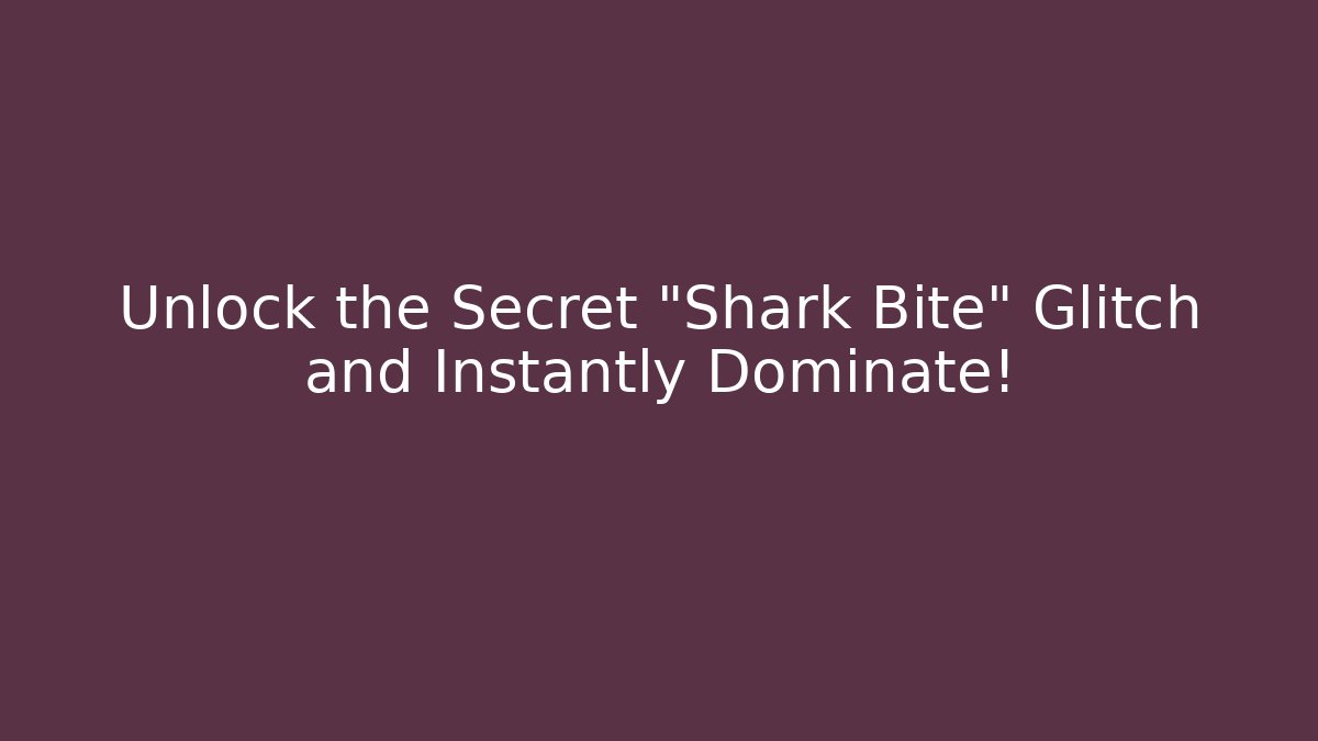 Unlock the Secret "Shark Bite" Glitch and Instantly Dominate!