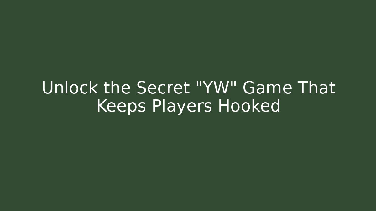 Unlock the Secret "YW" Game That Keeps Players Hooked
