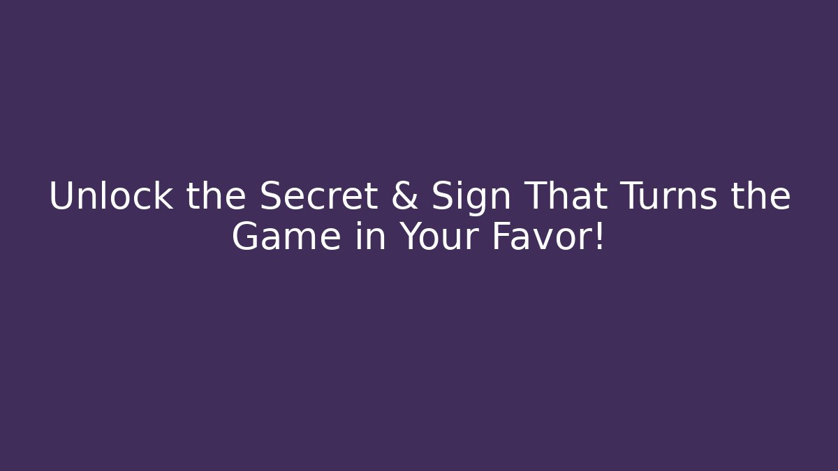 Unlock the Secret & Sign That Turns the Game in Your Favor!