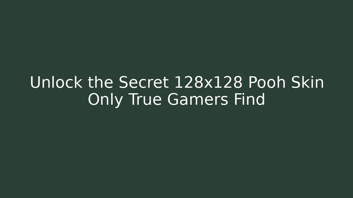 Unlock the Secret 128x128 Pooh Skin Only True Gamers Find