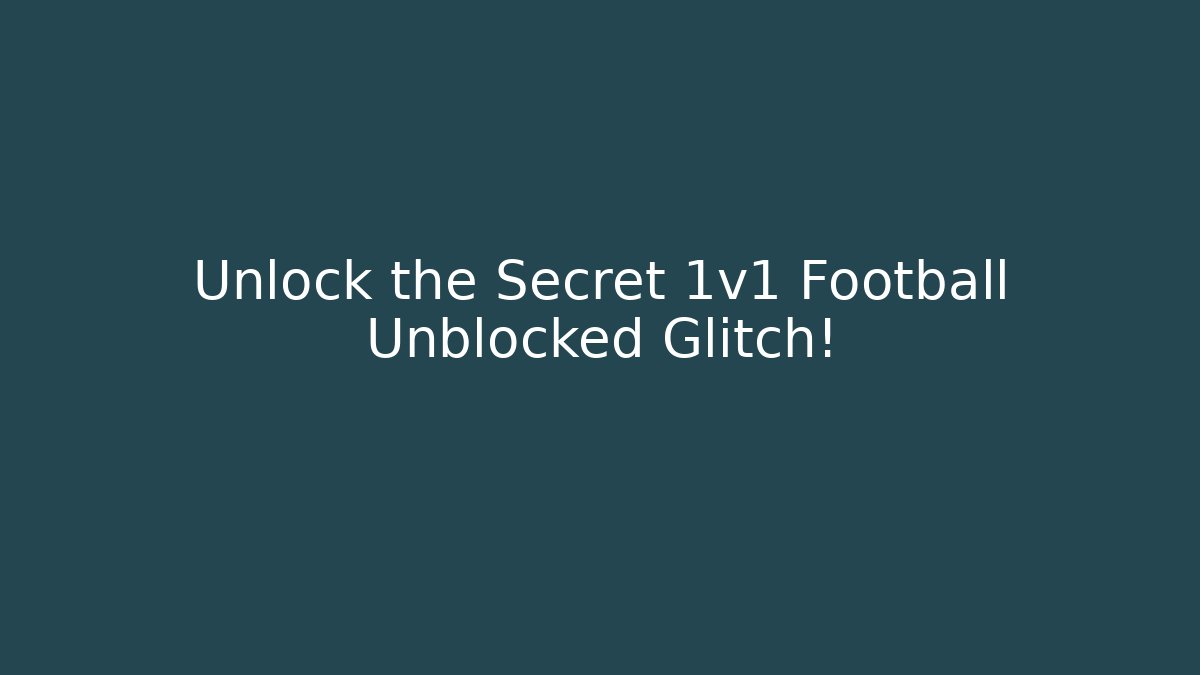 Unlock the Secret 1v1 Football Unblocked Glitch!