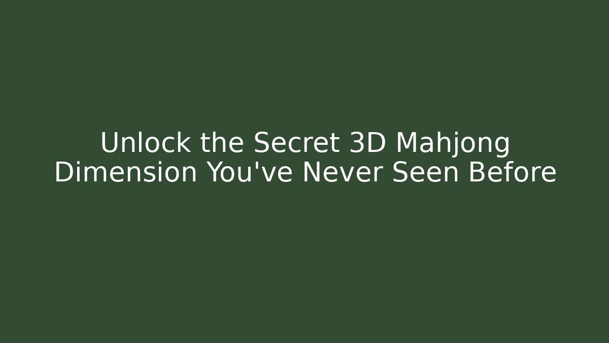 Unlock the Secret 3D Mahjong Dimension You've Never Seen Before