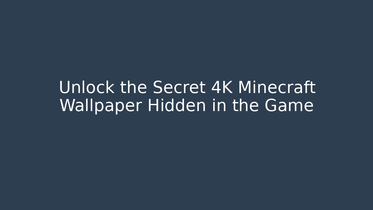 Unlock the Secret 4K Minecraft Wallpaper Hidden in the Game