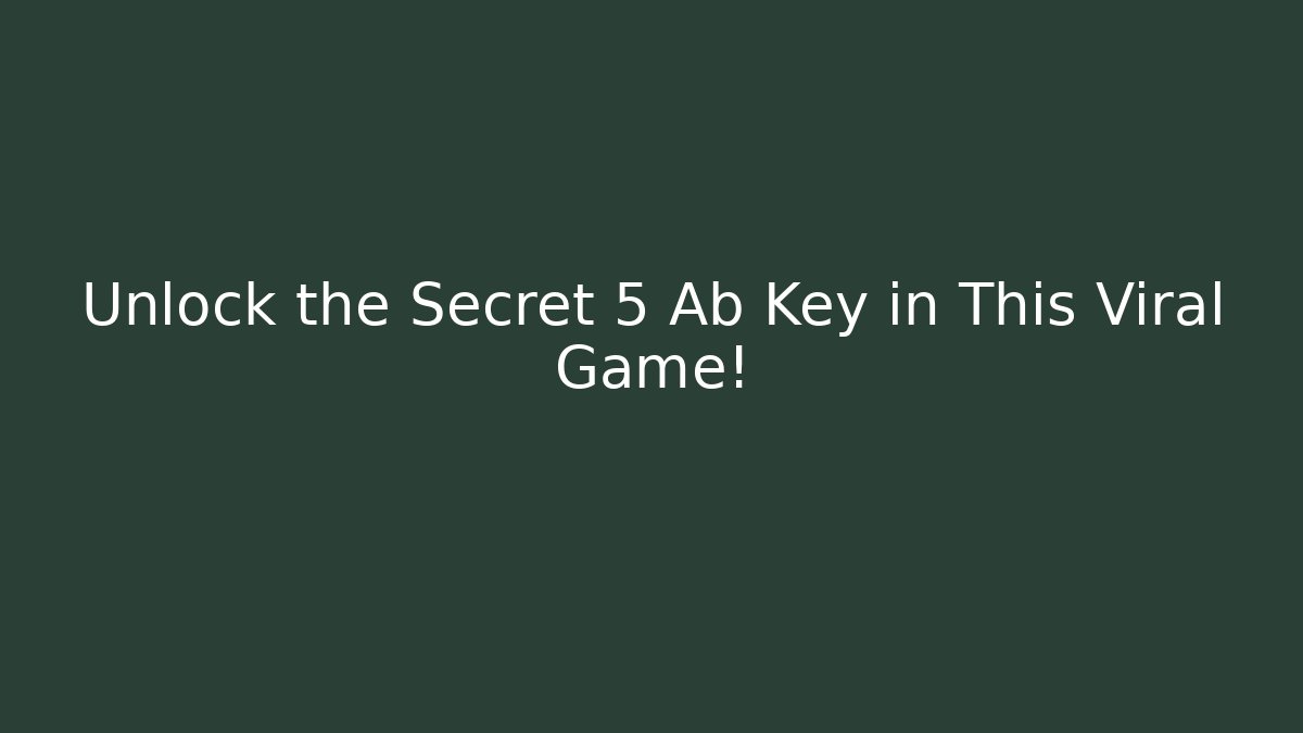 Unlock the Secret 5 Ab Key in This Viral Game!