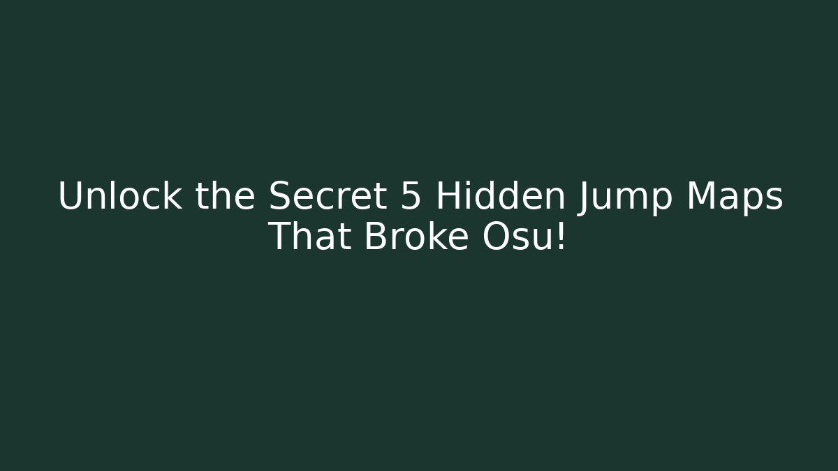 Unlock the Secret 5 Hidden Jump Maps That Broke Osu!