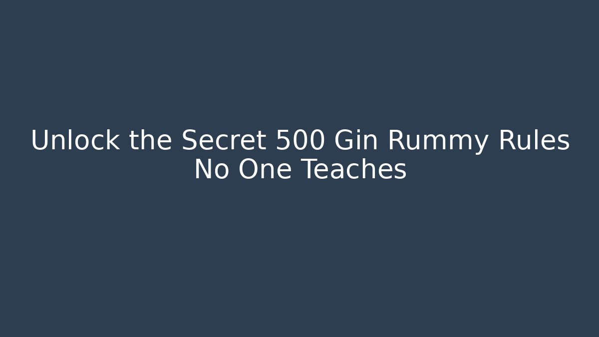 Unlock the Secret 500 Gin Rummy Rules No One Teaches