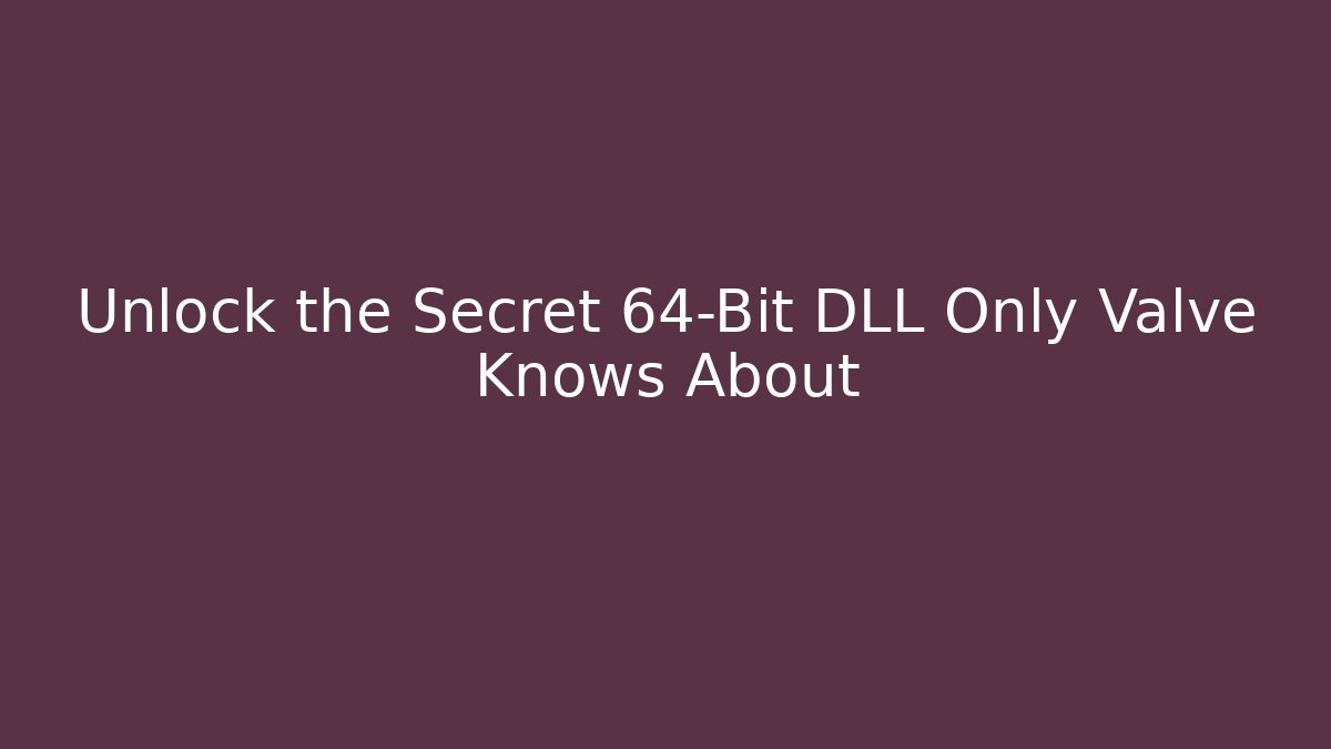 Unlock the Secret 64-Bit DLL Only Valve Knows About