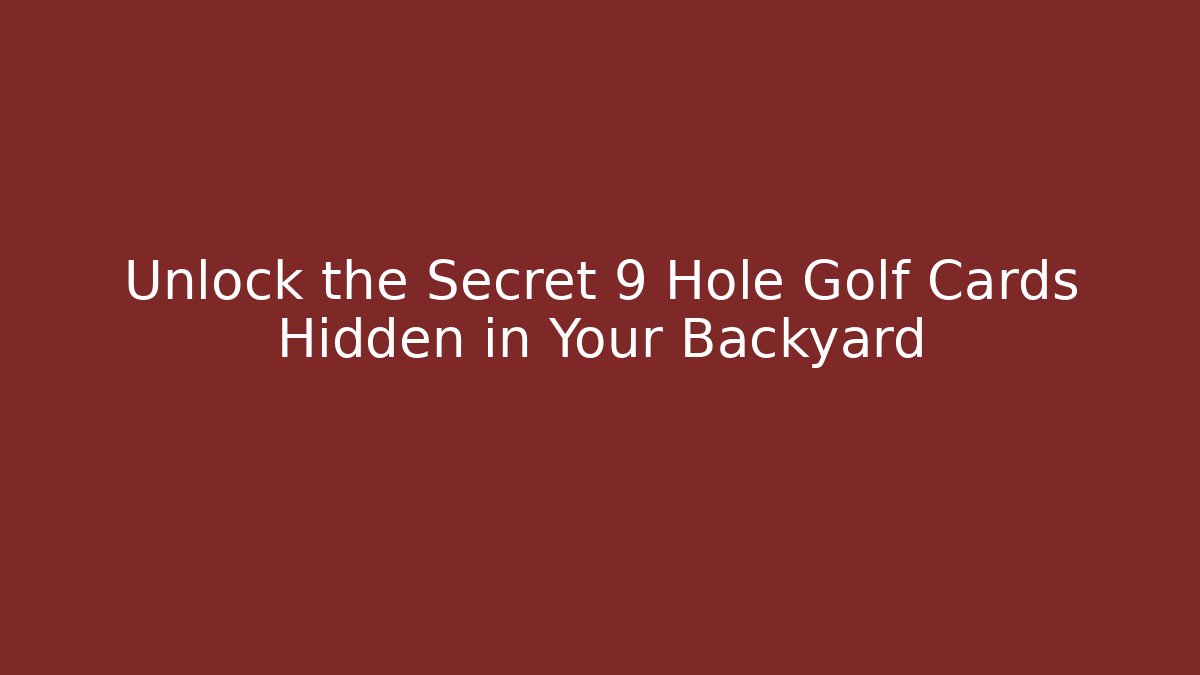 Unlock the Secret 9 Hole Golf Cards Hidden in Your Backyard