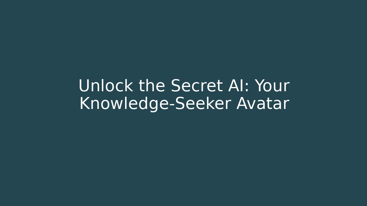 Unlock the Secret AI: Your Knowledge-Seeker Avatar