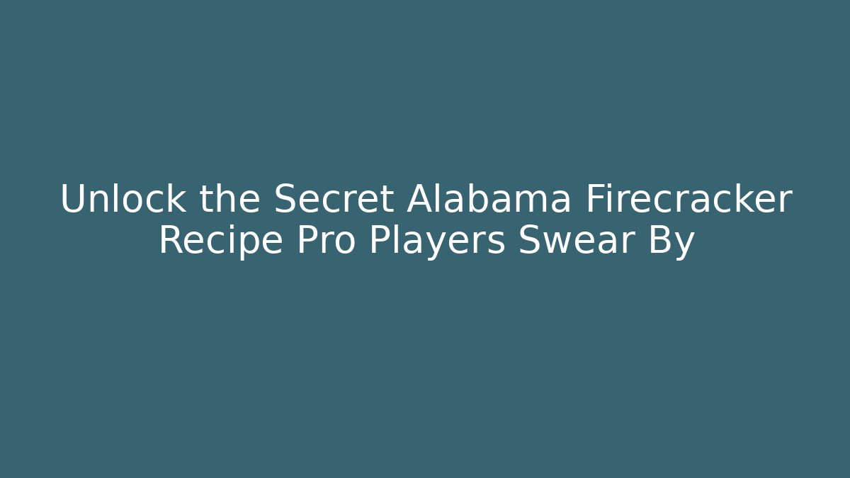 Unlock the Secret Alabama Firecracker Recipe Pro Players Swear By