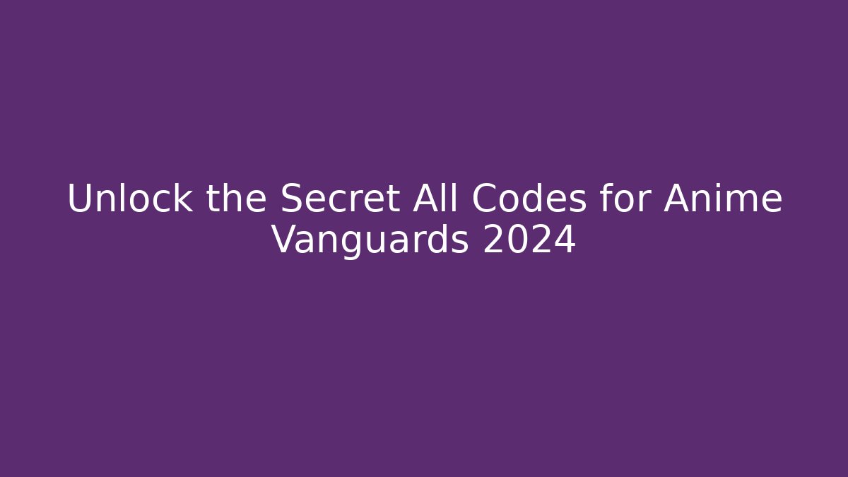 Unlock the Secret All Codes for Anime Vanguards 2024