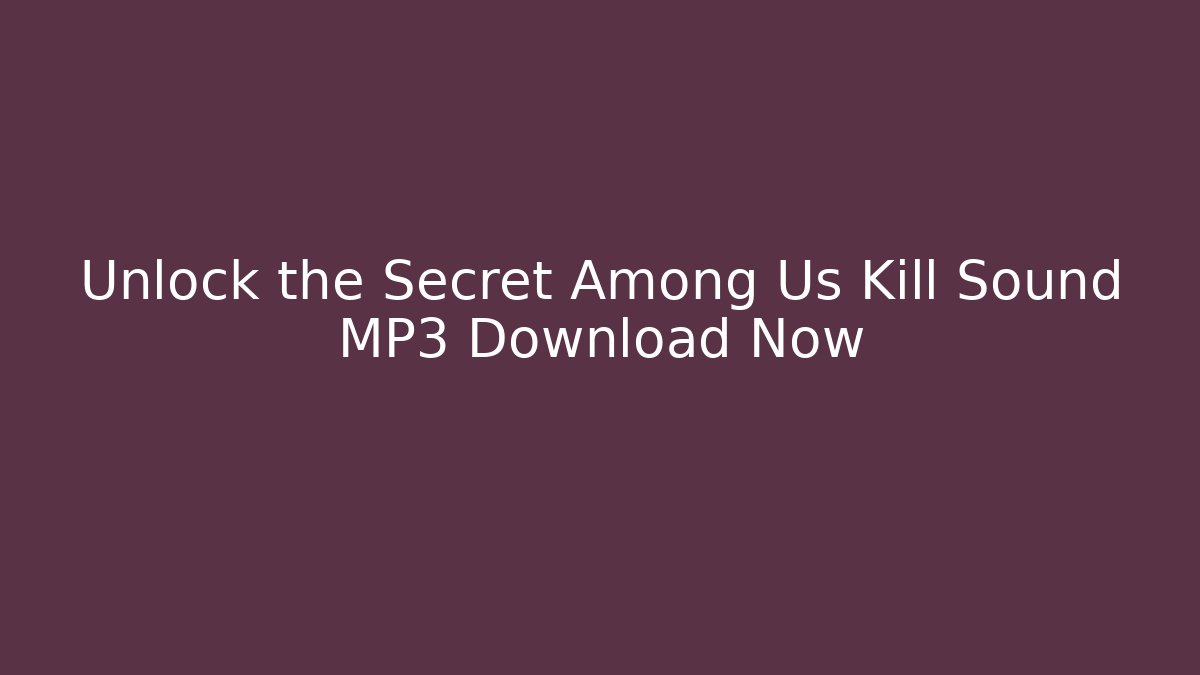 Unlock the Secret Among Us Kill Sound MP3 Download Now