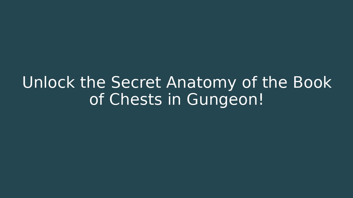 Unlock the Secret Anatomy of the Book of Chests in Gungeon!