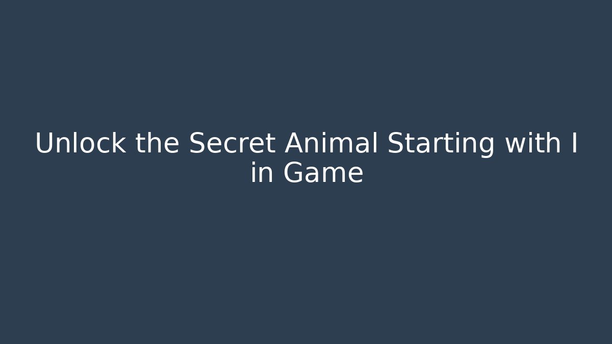 Unlock the Secret Animal Starting with I in Game