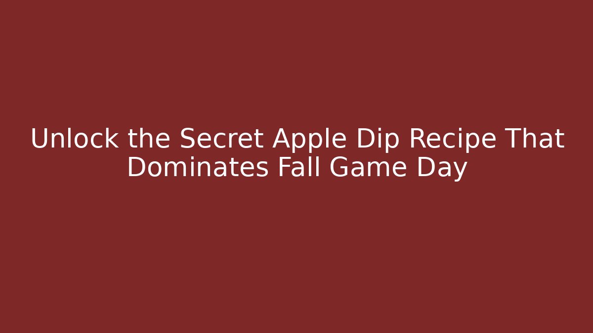 Unlock the Secret Apple Dip Recipe That Dominates Fall Game Day