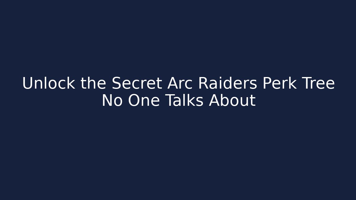 Unlock the Secret Arc Raiders Perk Tree No One Talks About
