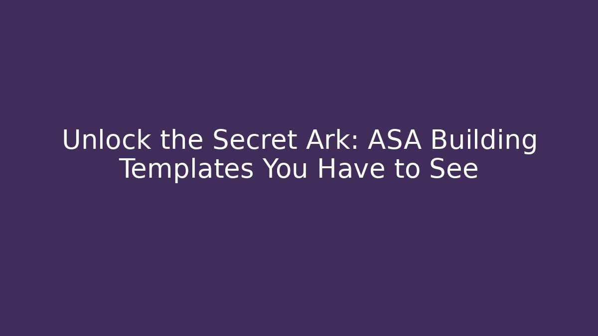 Unlock the Secret Ark: ASA Building Templates You Have to See
