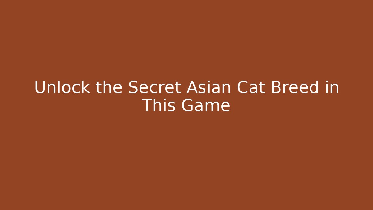 Unlock the Secret Asian Cat Breed in This Game
