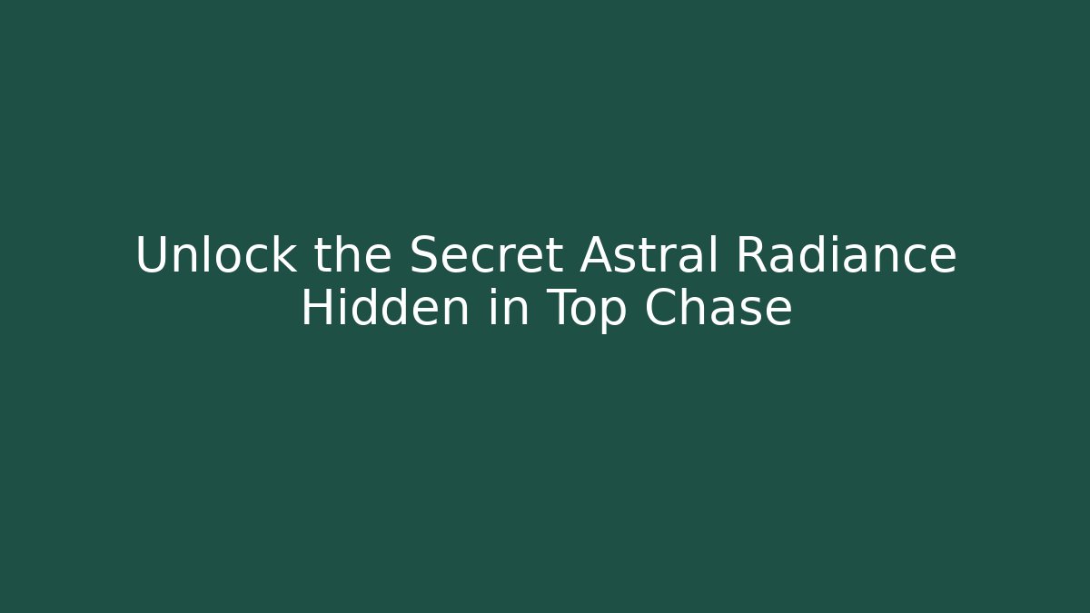 Unlock the Secret Astral Radiance Hidden in Top Chase