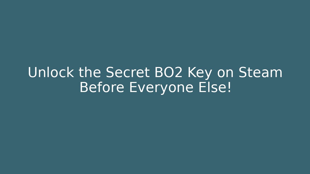 Unlock the Secret BO2 Key on Steam Before Everyone Else!