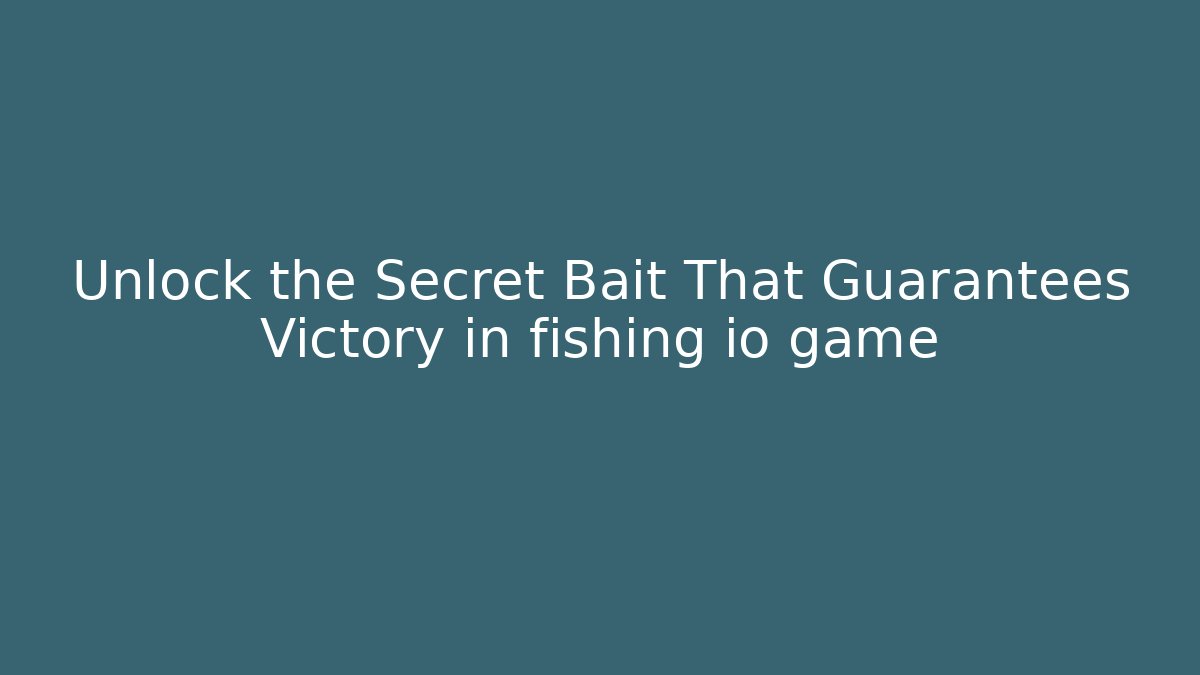 Unlock the Secret Bait That Guarantees Victory in fishing io game