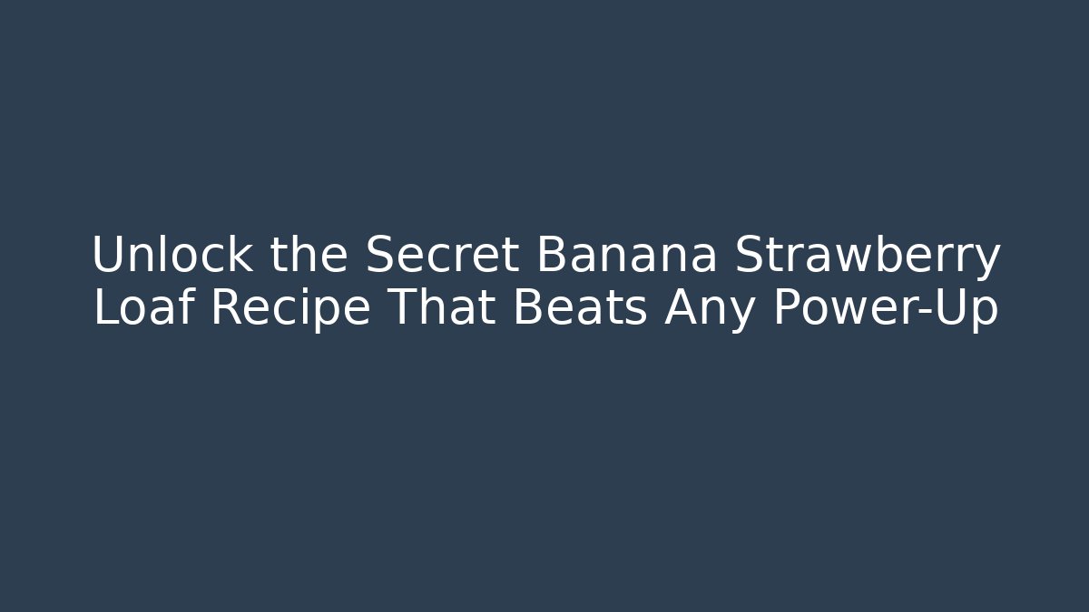 Unlock the Secret Banana Strawberry Loaf Recipe That Beats Any Power-Up