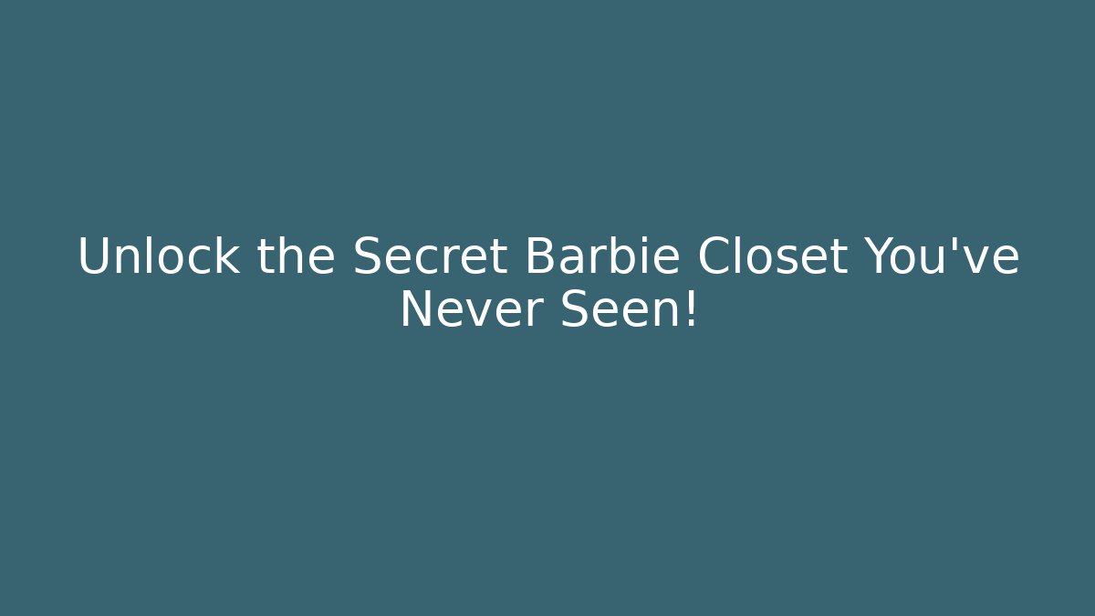 Unlock the Secret Barbie Closet You've Never Seen!