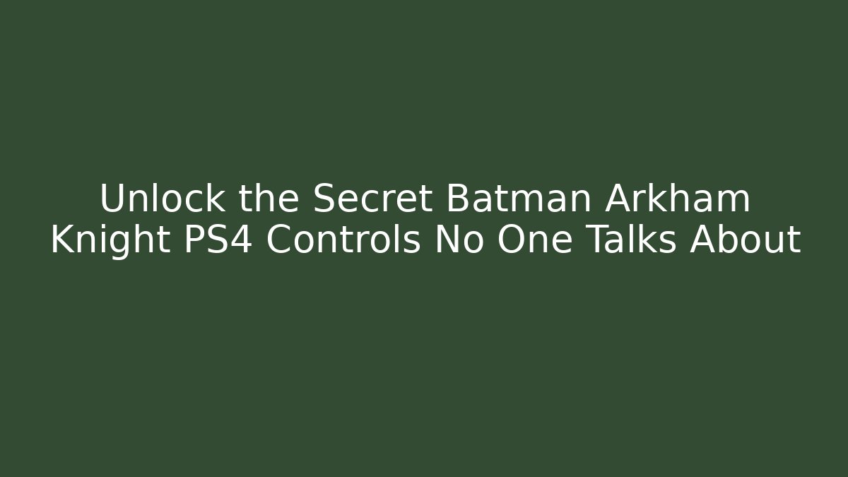 Unlock the Secret Batman Arkham Knight PS4 Controls No One Talks About