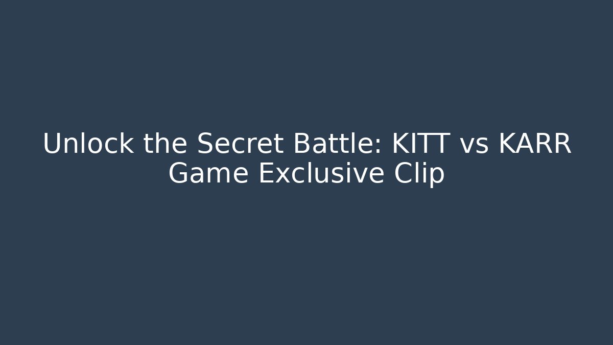 Unlock the Secret Battle: KITT vs KARR Game Exclusive Clip