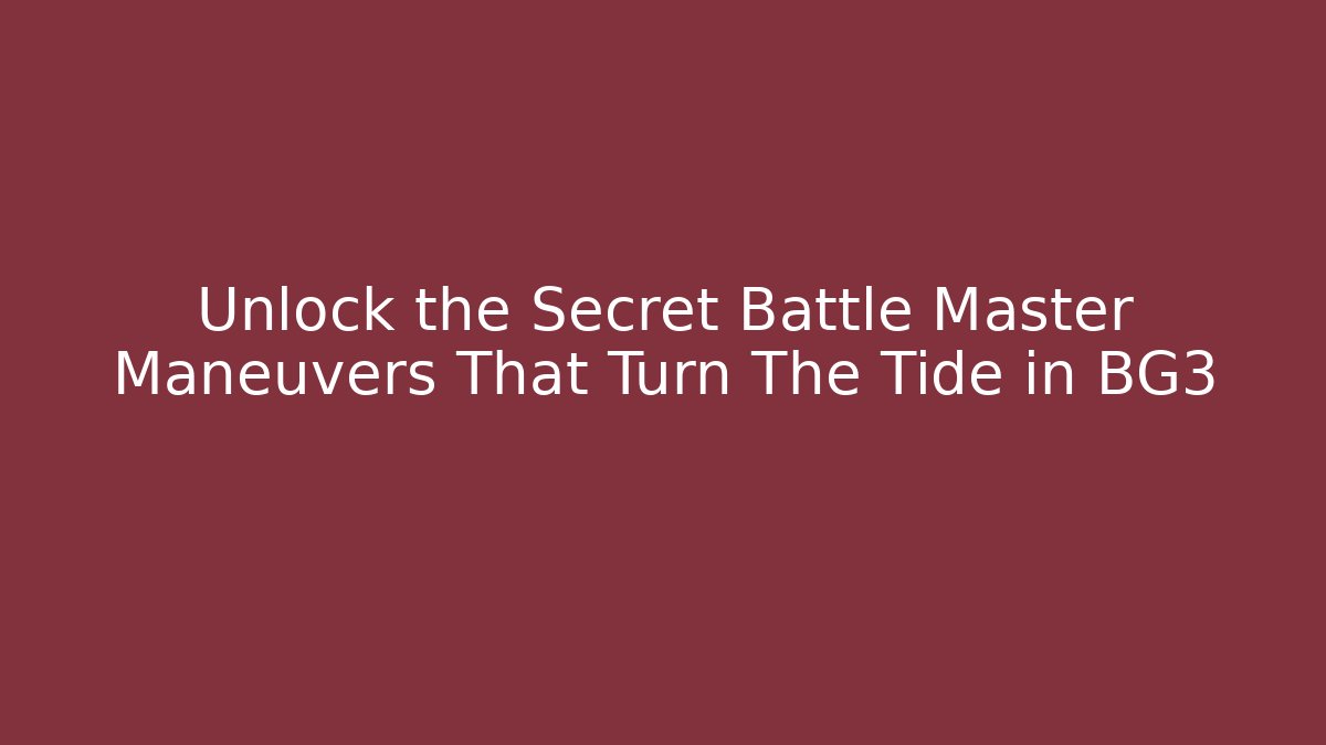 Unlock the Secret Battle Master Maneuvers That Turn The Tide in BG3