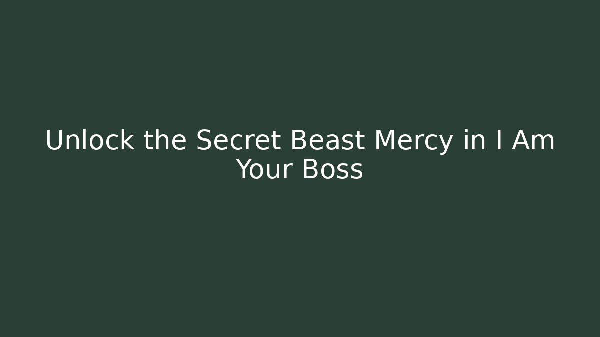 Unlock the Secret Beast Mercy in I Am Your Boss