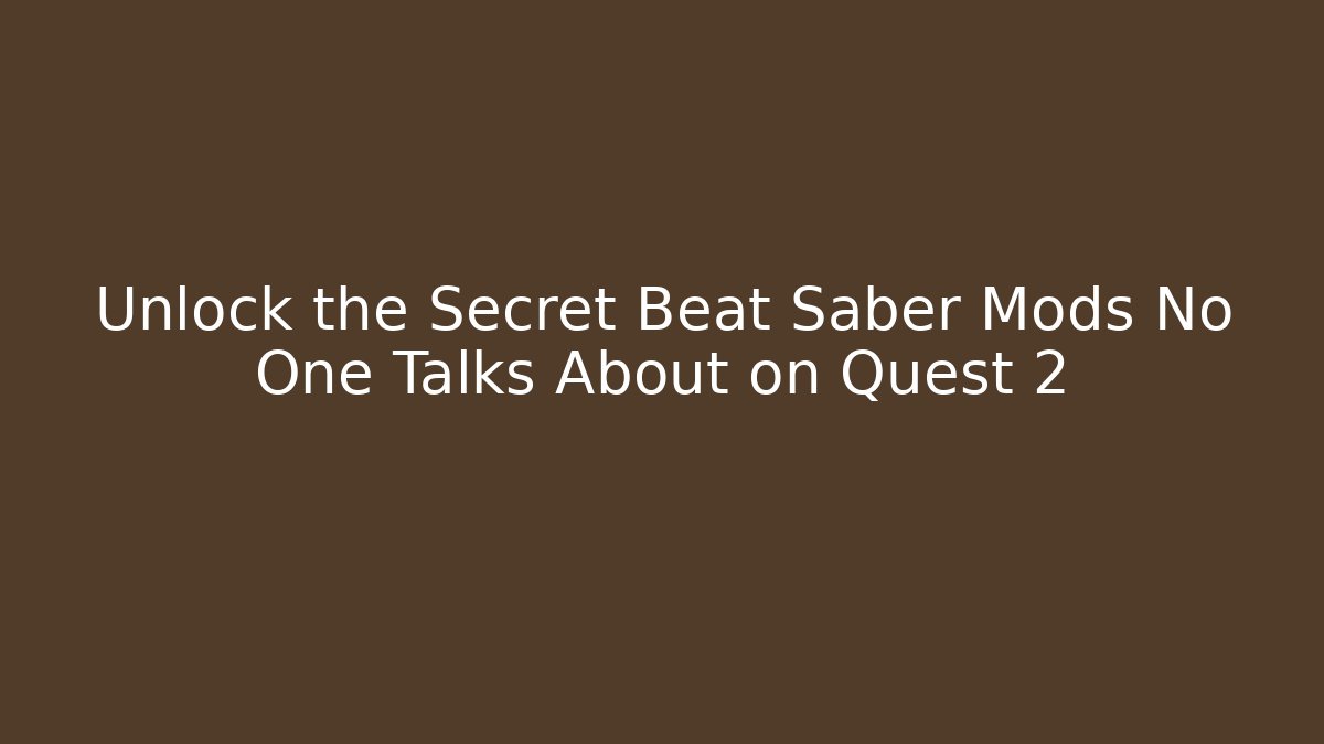 Unlock the Secret Beat Saber Mods No One Talks About on Quest 2