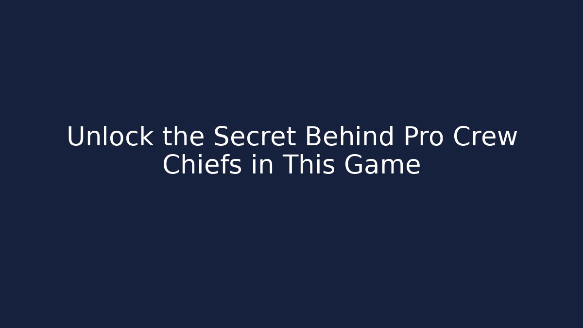 Unlock the Secret Behind Pro Crew Chiefs in This Game