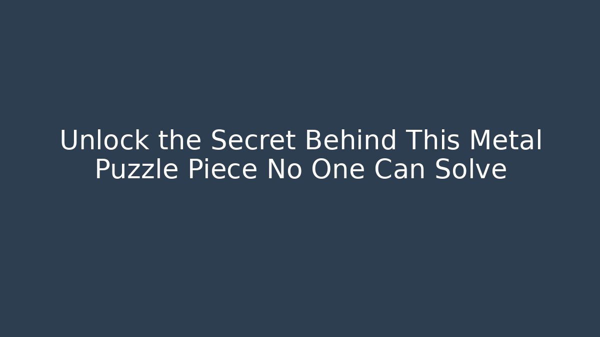 Unlock the Secret Behind This Metal Puzzle Piece No One Can Solve