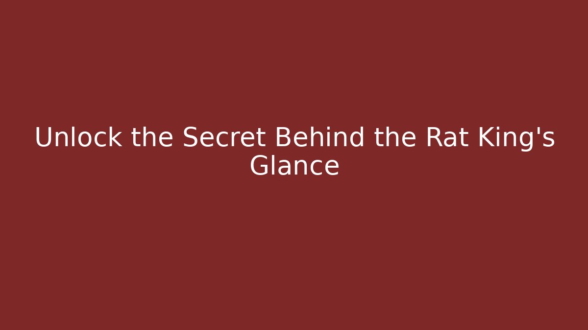 Unlock the Secret Behind the Rat King's Glance