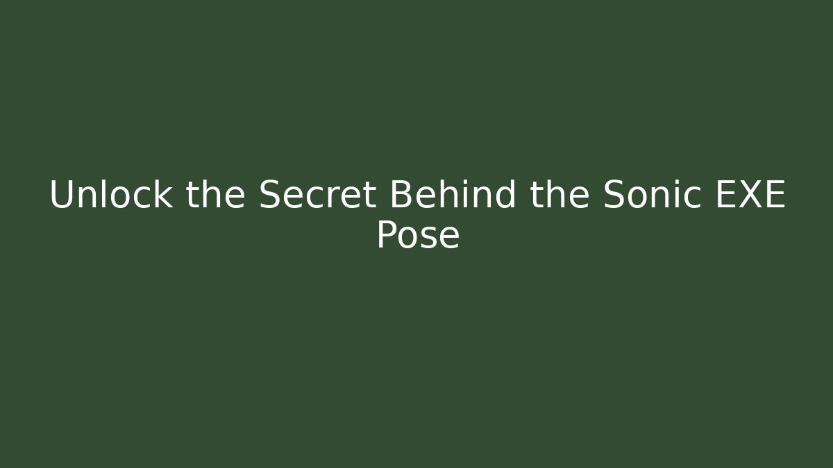 Unlock the Secret Behind the Sonic EXE Pose