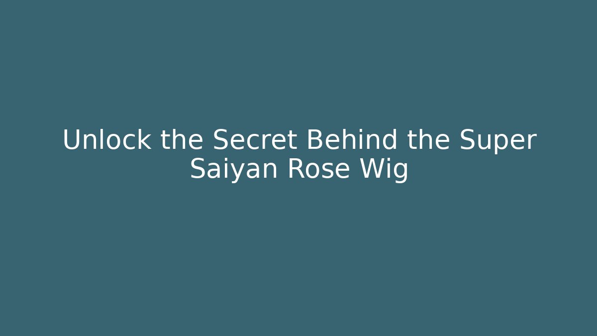 Unlock the Secret Behind the Super Saiyan Rose Wig