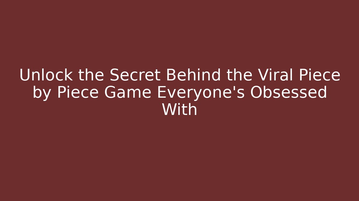 Unlock the Secret Behind the Viral Piece by Piece Game Everyone’s Obsessed With