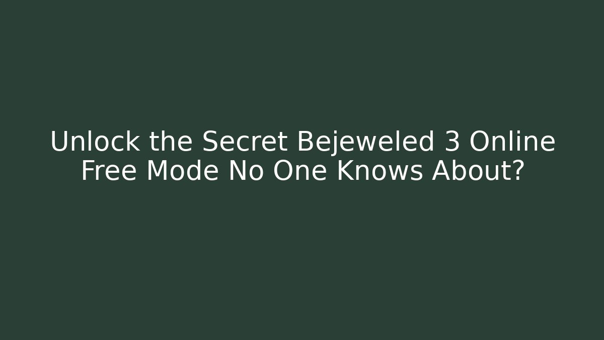 Unlock the Secret Bejeweled 3 Online Free Mode No One Knows About?