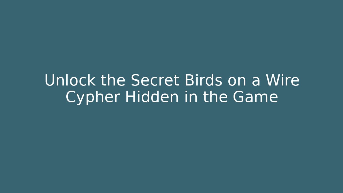 Unlock the Secret Birds on a Wire Cypher Hidden in the Game